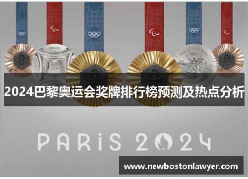 2024巴黎奥运会奖牌排行榜预测及热点分析 2024巴黎奥运会奖牌排行榜预测及热点分析