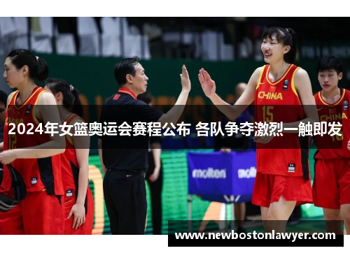2024年女篮奥运会赛程公布 各队争夺激烈一触即发 2024年女篮奥运会赛程公布 各队争夺激烈一触即发